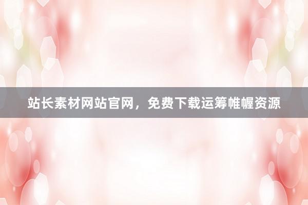 站长素材网站官网，免费下载运筹帷幄资源