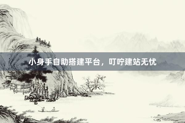 小身手自助搭建平台，叮咛建站无忧