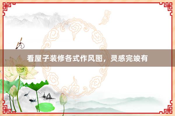 看屋子装修各式作风图，灵感完竣有
