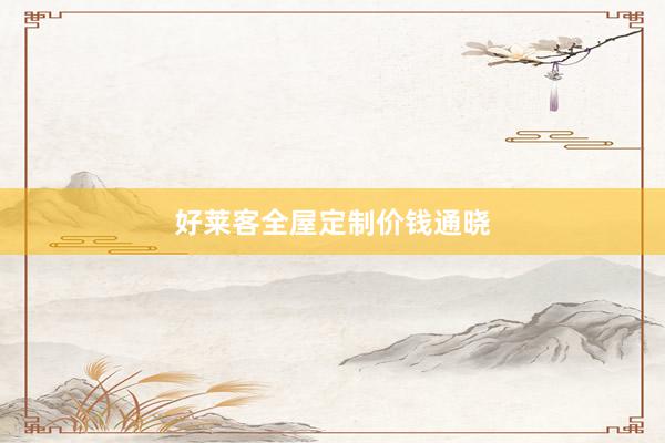 好莱客全屋定制价钱通晓
