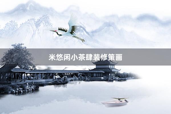 米悠闲小茶肆装修策画