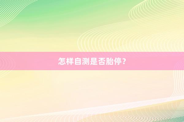 怎样自测是否胎停？
