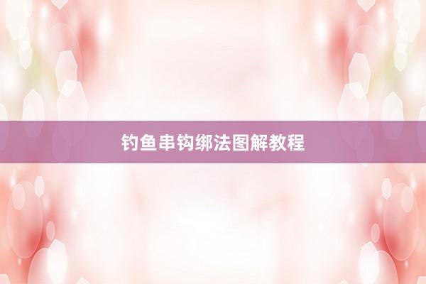 钓鱼串钩绑法图解教程