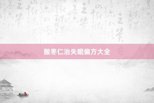 酸枣仁治失眠偏方大全